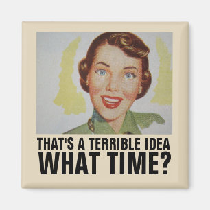 THAT'S A TERRIBLE IDEA, WHAT TIME? RETRO WOMAN MAG MAGNET