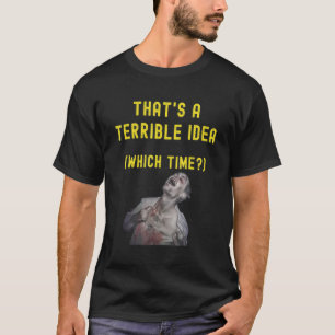 That's A Terrible Idea Which Time Humorous Lol T-Shirt