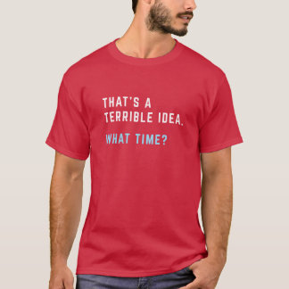 Thats aerrible Idea Whatime gift T-Shirt
