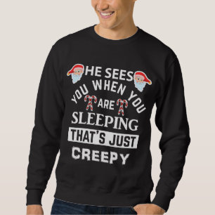 That's Creepy Santa He Sees You When You're Sleepi Sweatshirt