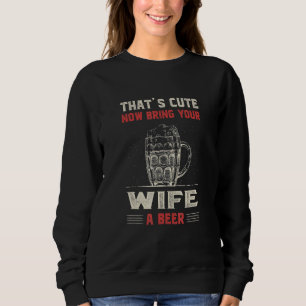 That's Cute Bring Your Wife a Beer   Women Humor L Sweatshirt