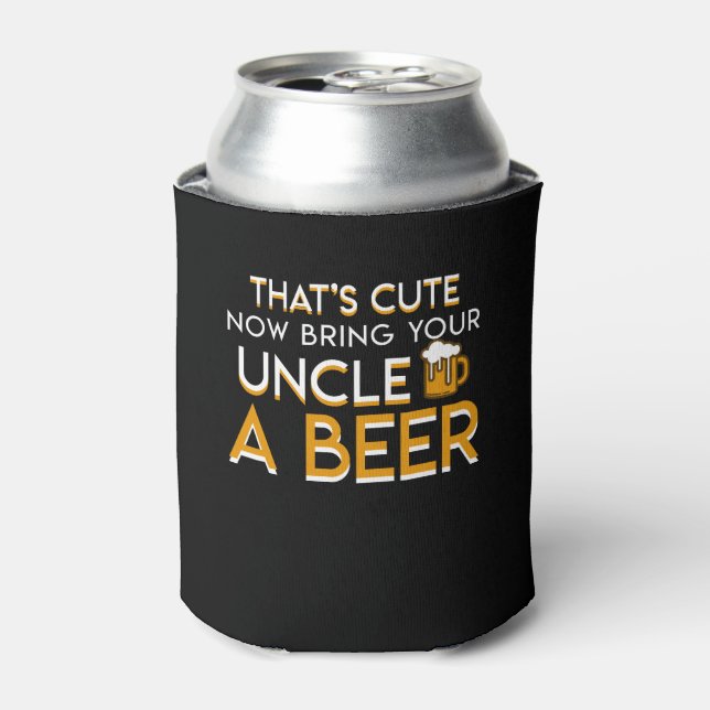 Thats Cute Now Bring Your Uncle A Beer Can Cooler (Can Front)