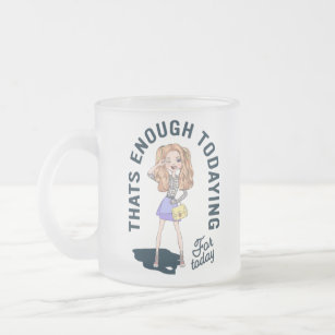 Thats Enough Todaying For Today Frosted Glass Coffee Mug