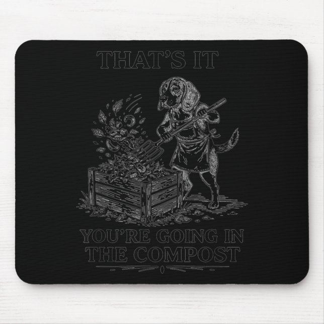 That's going in the compost beagle gardening mouse pad (Front)