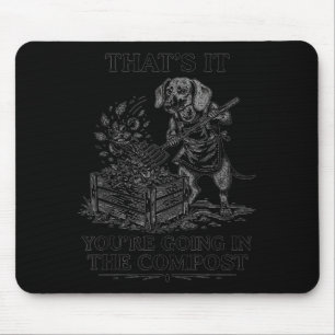 That's going in the compost dachshund gardening mouse pad