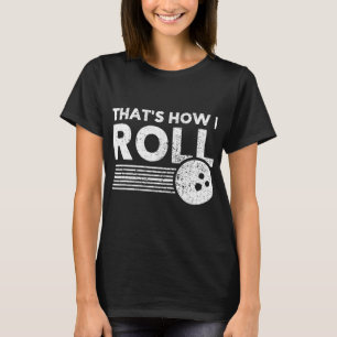That's How I Roll Fun Bowling  For Men Women and K T-Shirt