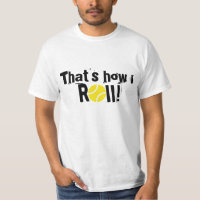 That's how i roll! Fun t-shirt for tennis players