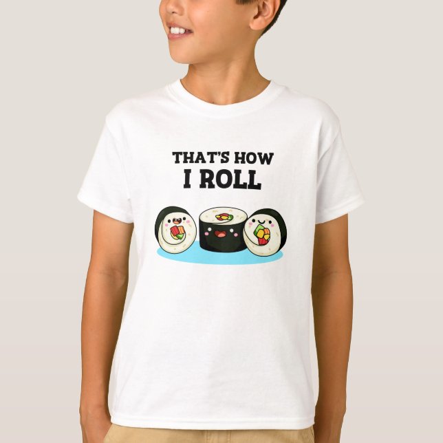 That's How I Roll Funny Sushi Roll Pun  T-Shirt (Front)