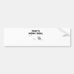 That's How I Roll Soccer Bumper Sticker
