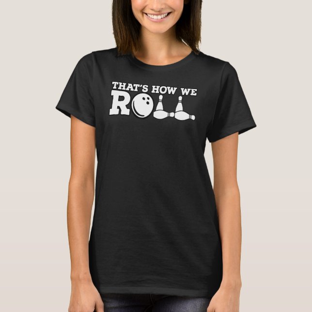 Thats How We Roll Bowling Game 1 T-Shirt (Front)
