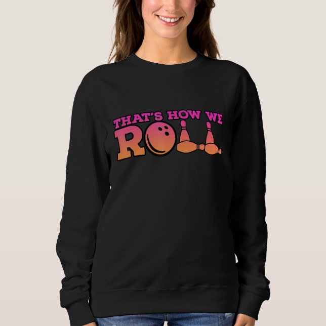 Thats How We Roll Bowling Game 2 Sweatshirt (Front)
