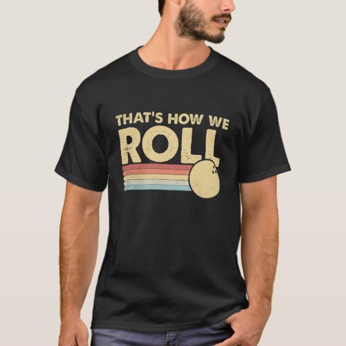 Thats How We Roll Bowling Quote Humor T_Shirt