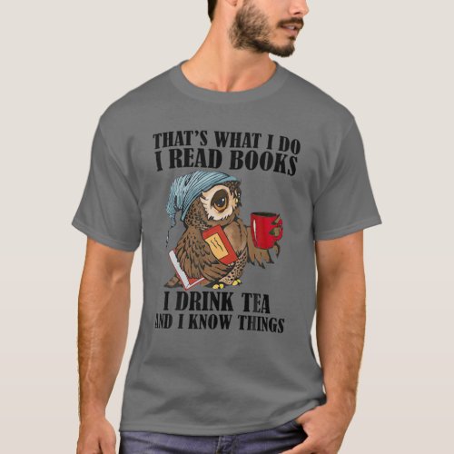 Thats I Do I Read Books Drink Tea And Know Things T_Shirt