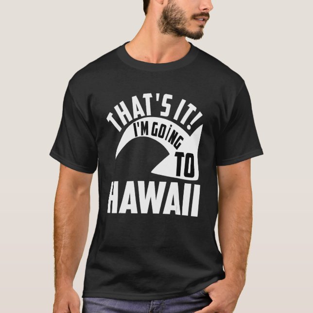 Thats it I'm goint to Hawaii T-Shirt (Front)