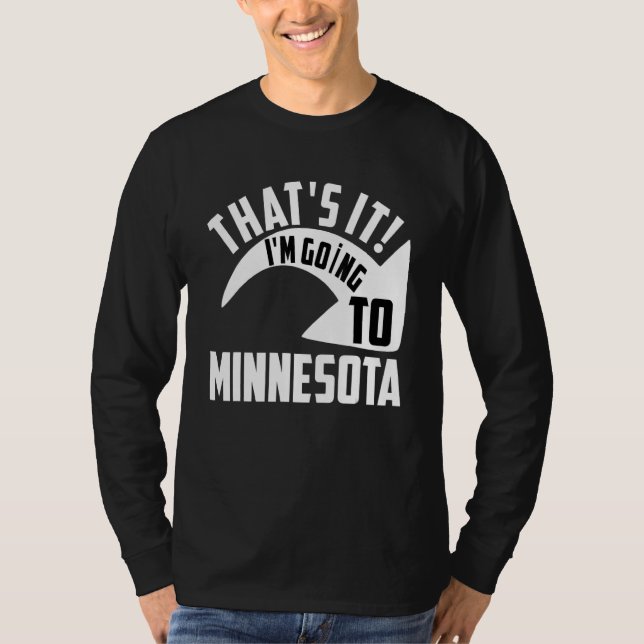 Thats it I'm goint to Minnesota T-Shirt (Front)