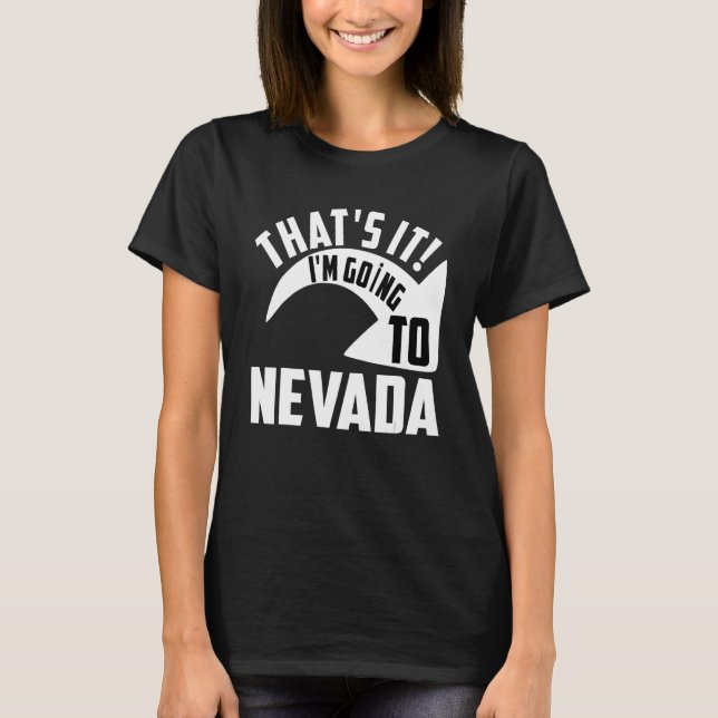 Thats it I'm goint to Nevada T-Shirt (Front)