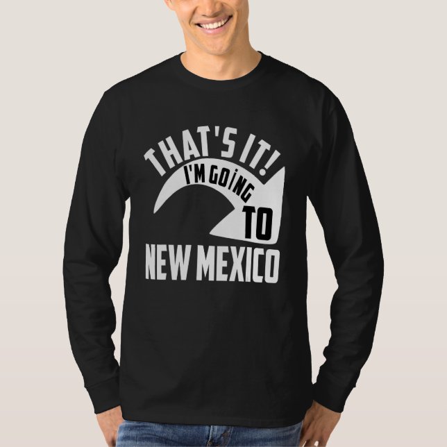 Thats it I'm goint to New Mexico T-Shirt (Front)