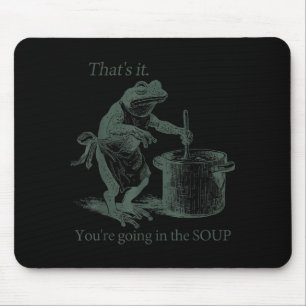 That's It You're Going In The Soup Funny Frog Meme Mouse Pad