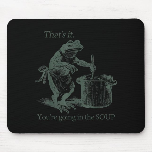 That's It You're Going In The Soup Funny Frog Meme Mouse Pad (Front)