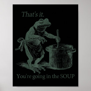 That's It You're Going In The Soup Funny Frog Meme Poster