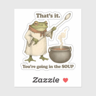 That's It, You're Going in the Soup Sticker