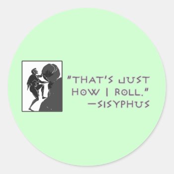 That's Just How I Roll --sisyphus Classic Round Sticker by TerryBain at Zazzle