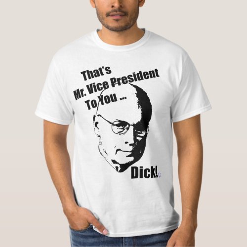 Thats Mr Vice President To You  Dick T_Shirt