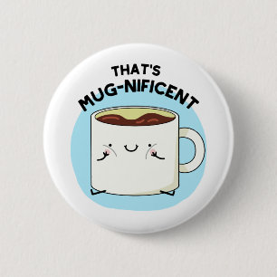 That's Mugnificent Funny Coffee Mug Pun  Button