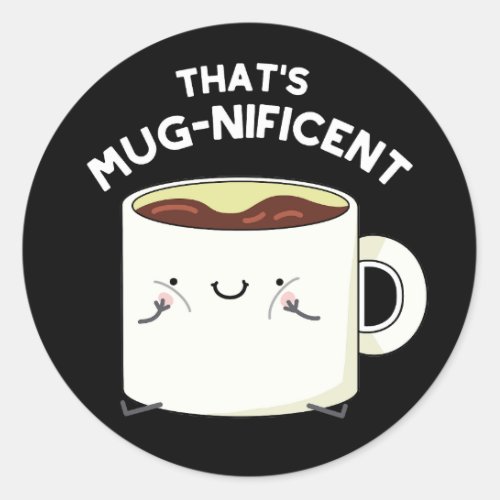 Thats Mugnificent Funny Coffee Mug Pun Dark BG Classic Round Sticker