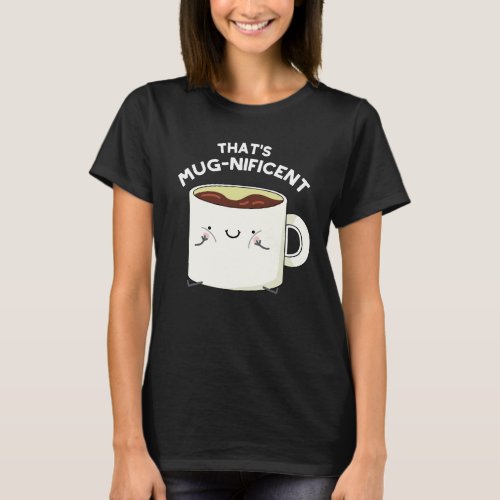 Thats Mugnificent Funny Coffee Mug Pun Dark BG T_Shirt