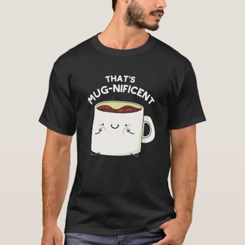 Thats Mugnificent Funny Coffee Mug Pun Dark BG T_Shirt