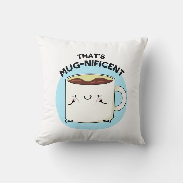 That's Mugnificent Funny Coffee Mug Pun  Throw Pillow (Front)