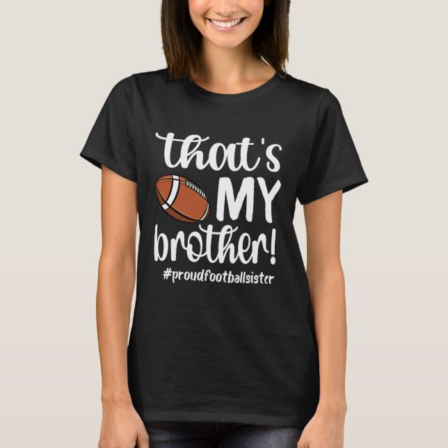 That's My Brother Proud Football Sister Football S T-Shirt (Front)