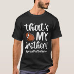 That's My Brother Proud Football Sister Football S T-Shirt<br><div class="desc">That's My Brother Proud Football Sister Football Sis</div>
