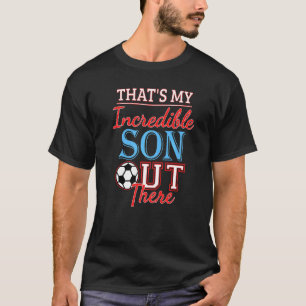 Thats My Incredible Son Out There Soccer Dad Socc T-Shirt