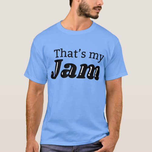 THATS MY JAM is my jam is my cam  T_Shirt