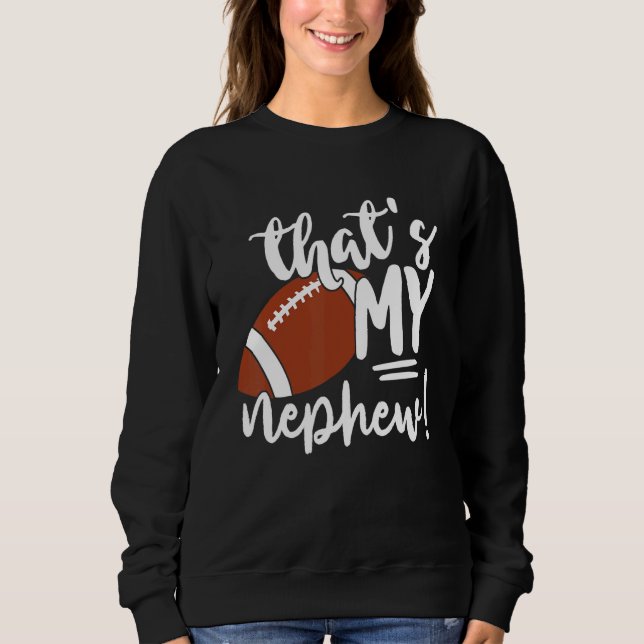 That's My Nephew Football   For Aunt Or Uncle Sweatshirt (Front)