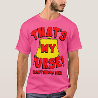 Thats My Purse I Dont Know You T-Shirt