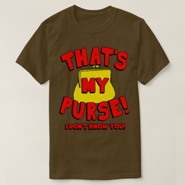 Thats My Purse I Dont Know You T-Shirt (Design Front)