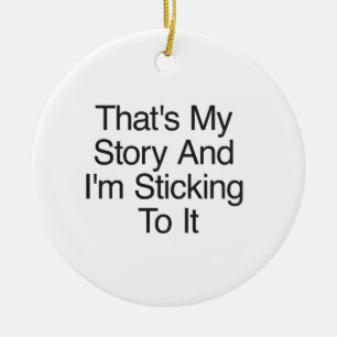 That's My Story And I'm Sticking To It Ceramic Ornament