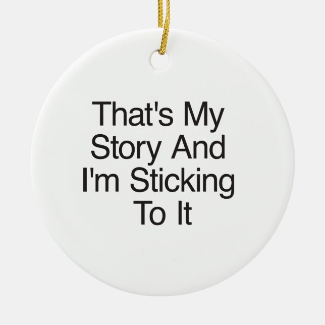 That's My Story And I'm Sticking To It Ceramic Ornament (Front)