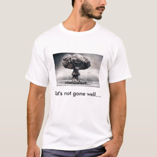 That's not gone well... T-Shirt
