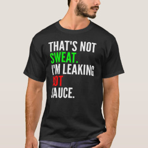 Thats Not Sweat Im Leaking Hot Sauce T-Shirt