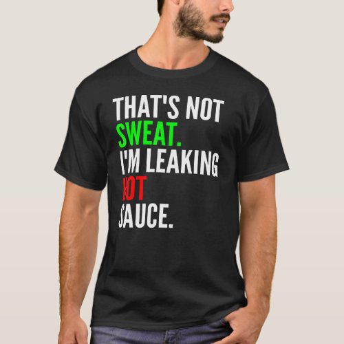 Thats Not Sweat Im Leaking Hot Sauce T_Shirt