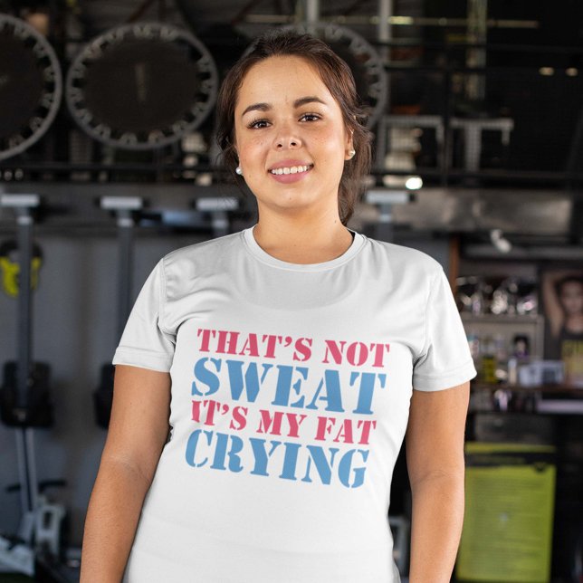 That's Not Sweat T-Shirt (That's Not Sweat It's My Fat Crying Shirt)