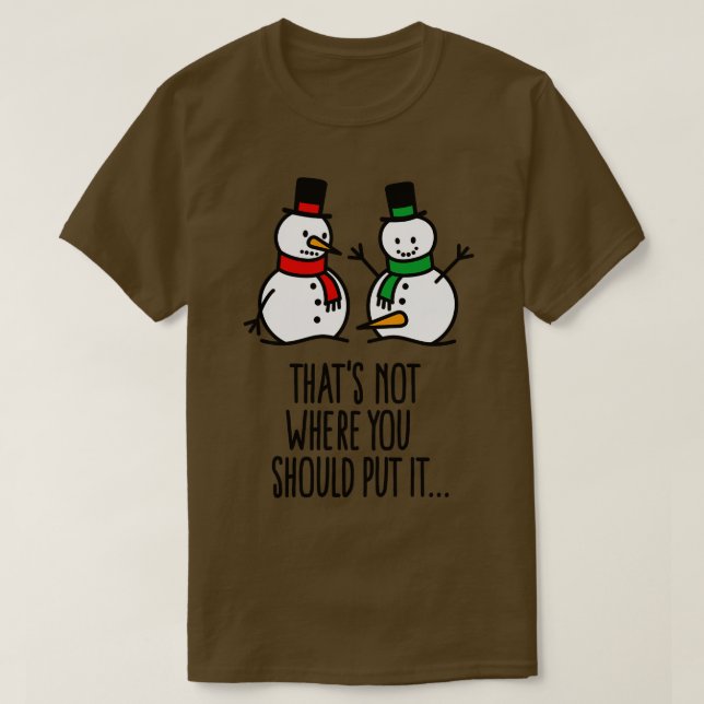 Thats not where you put it funny snowman dirty T-Shirt (Design Front)