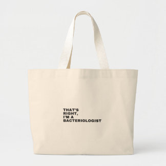 THAT'S RIGHT, I AM A BACTERIOLOGIST LARGE TOTE BAG
