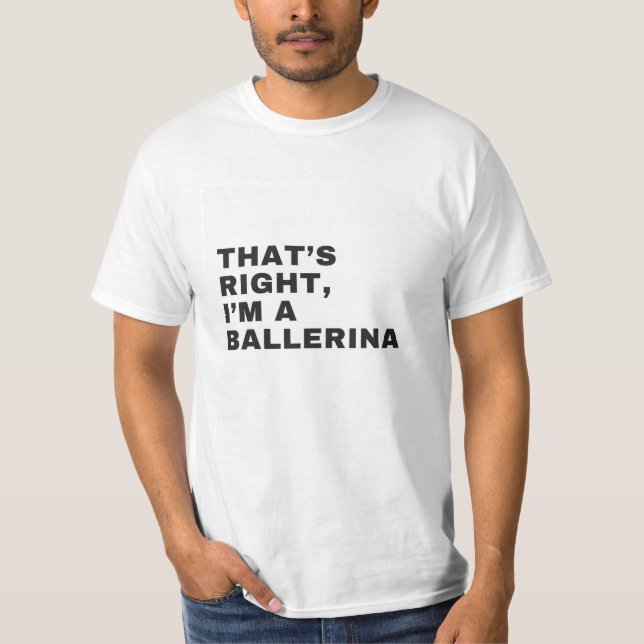 THAT'S RIGHT I AM A BALLERINA T-Shirt (Front)