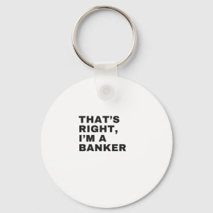 THAT'S RIGHT I AM A BANKER KEYCHAIN