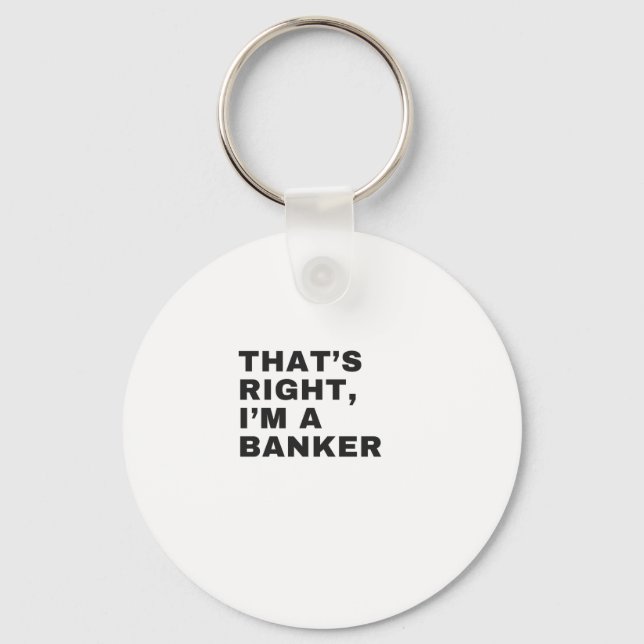 THAT'S RIGHT I AM A BANKER KEYCHAIN (Front)
